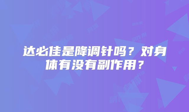 达必佳是降调针吗？对身体有没有副作用？