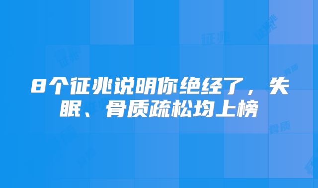 8个征兆说明你绝经了，失眠、骨质疏松均上榜