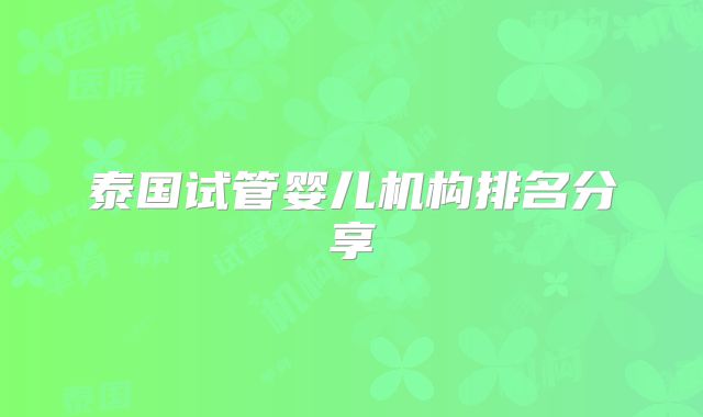 泰国试管婴儿机构排名分享