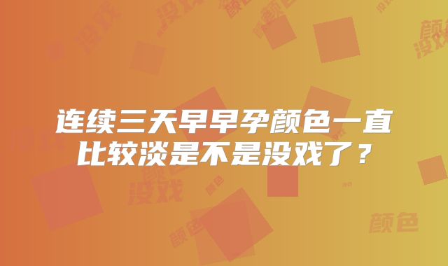 连续三天早早孕颜色一直比较淡是不是没戏了？