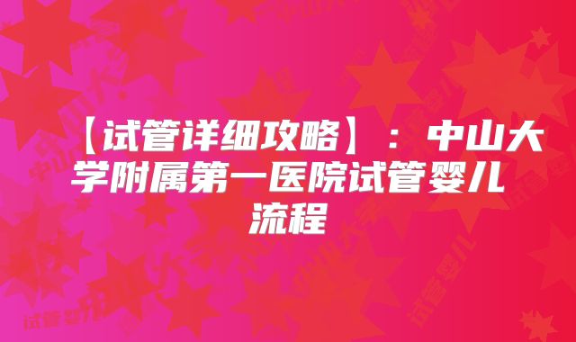 【试管详细攻略】：中山大学附属第一医院试管婴儿流程