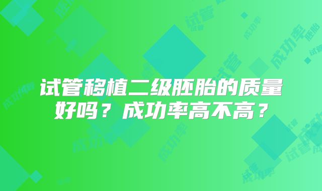 试管移植二级胚胎的质量好吗？成功率高不高？