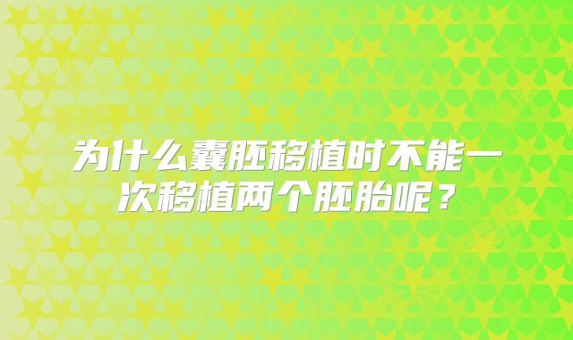 为什么囊胚移植时不能一次移植两个胚胎呢？