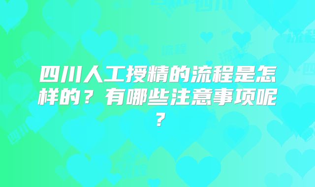 四川人工授精的流程是怎样的？有哪些注意事项呢？