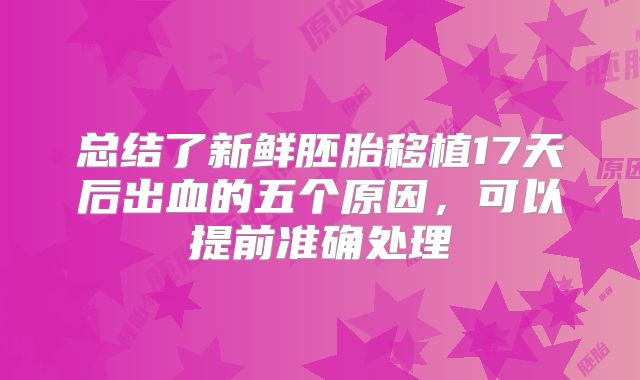 总结了新鲜胚胎移植17天后出血的五个原因,可以提前准确处理