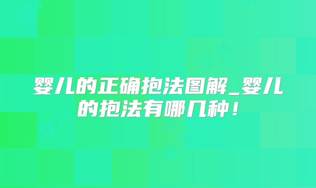 婴儿的正确抱法图解_婴儿的抱法有哪几种!