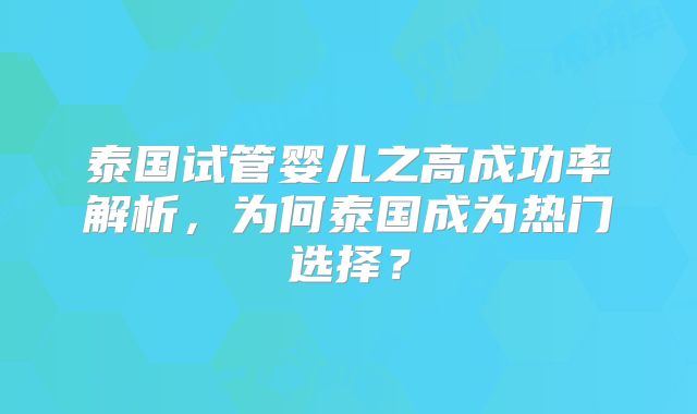 泰国试管婴儿之高成功率解析，为何泰国成为热门选择？