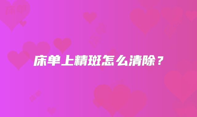 床单上精斑怎么清除？