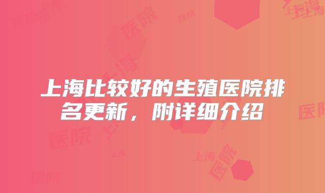 上海比较好的生殖医院排名更新,附详细介绍