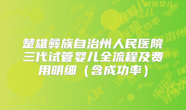 楚雄彝族自治州人民医院三代试管婴儿全流程及费用明细（含成功率）