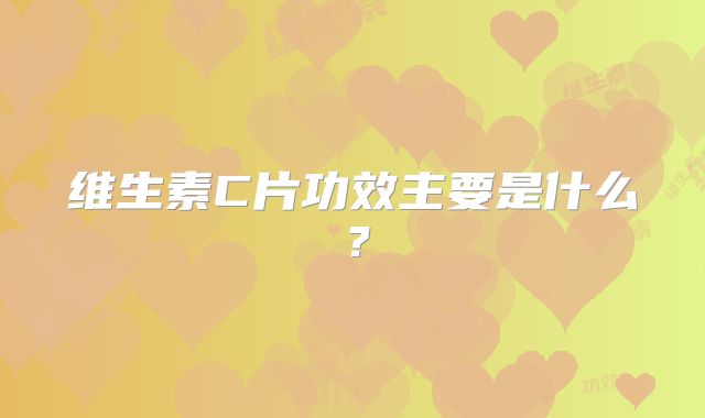 维生素C片功效主要是什么?