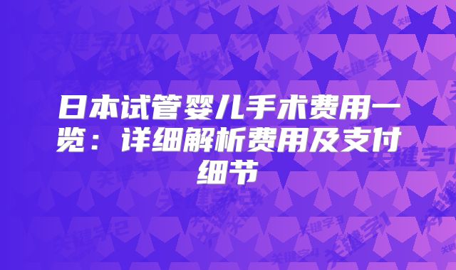日本试管婴儿手术费用一览：详细解析费用及支付细节