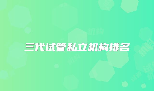 三代试管私立机构排名