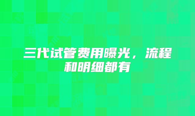 三代试管费用曝光，流程和明细都有