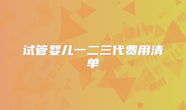 试管婴儿一二三代费用清单