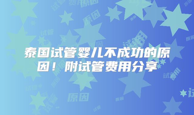 泰国试管婴儿不成功的原因!附试管费用分享