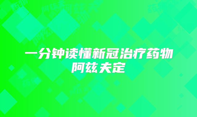 一分钟读懂新冠治疗药物阿兹夫定