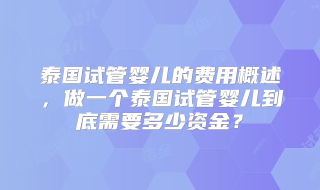 泰国试管婴儿的费用概述，做一个泰国试管婴儿到底需要多少资金？