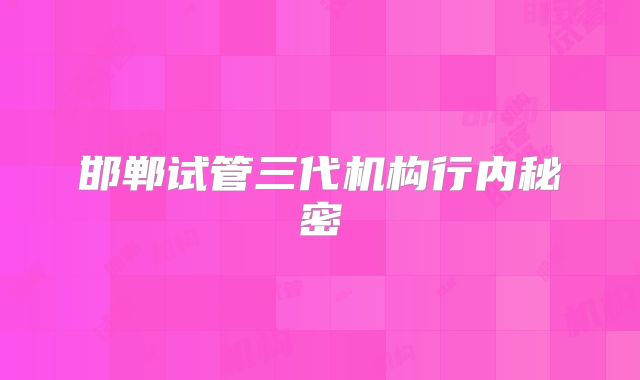邯郸试管三代机构行内秘密