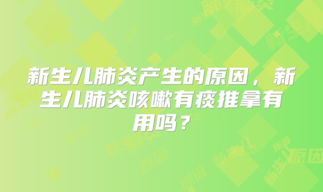 新生儿肺炎产生的原因，新生儿肺炎咳嗽有痰推拿有用吗？