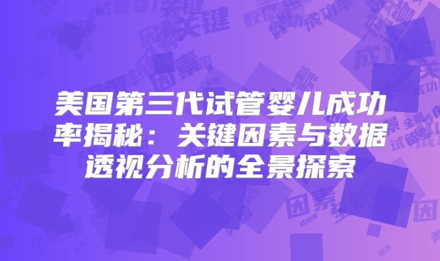 美国第三代试管婴儿成功率揭秘：关键因素与数据透视分析的全景探索