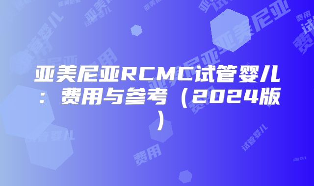 亚美尼亚RCMC试管婴儿：费用与参考（2024版）