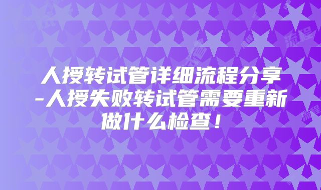 人授转试管详细流程分享-人授失败转试管需要重新做什么检查！