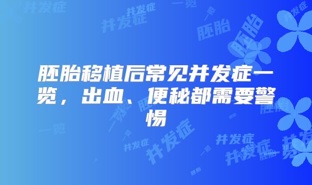 胚胎移植后常见并发症一览,出血、便秘都需要警惕