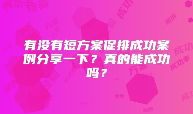 有没有短方案促排成功案例分享一下？真的能成功吗？