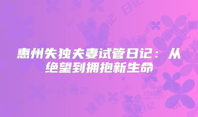 惠州失独夫妻试管日记：从绝望到拥抱新生命