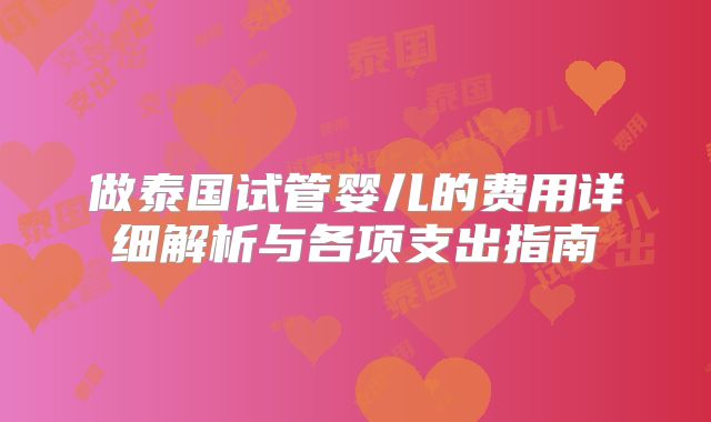 做泰国试管婴儿的费用详细解析与各项支出指南