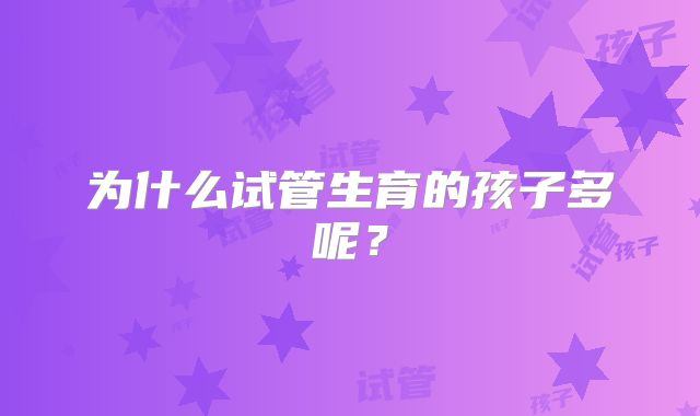 为什么试管生育的孩子多呢?