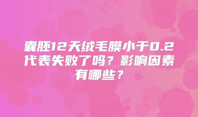 囊胚12天绒毛膜小于0.2代表失败了吗？影响因素有哪些？