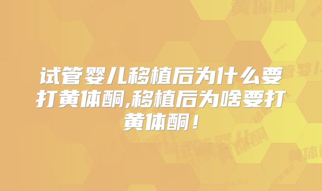 试管婴儿移植后为什么要打黄体酮,移植后为啥要打黄体酮！