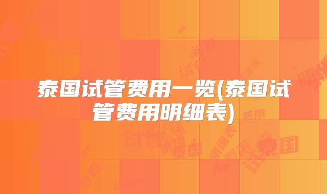 泰国试管费用一览(泰国试管费用明细表)