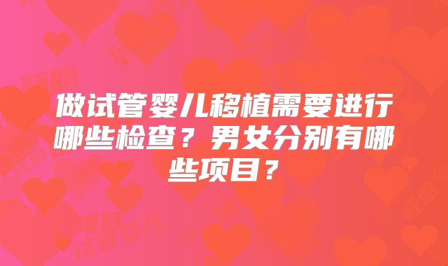 做试管婴儿移植需要进行哪些检查？男女分别有哪些项目？