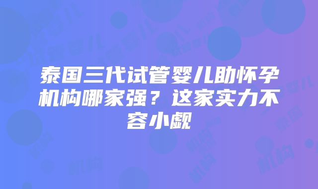 泰国三代试管婴儿助怀孕机构哪家强?这家实力不容小觑