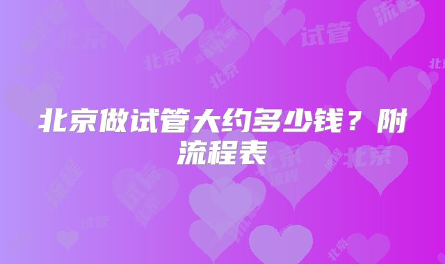 北京做试管大约多少钱?附流程表