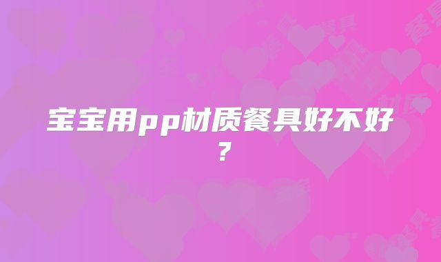 宝宝用pp材质餐具好不好？