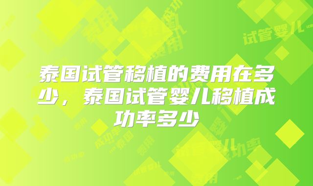 泰国试管移植的费用在多少，泰国试管婴儿移植成功率多少