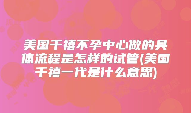 美国千禧不孕中心做的具体流程是怎样的试管(美国千禧一代是什么意思)