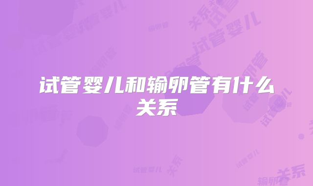 试管婴儿和输卵管有什么关系