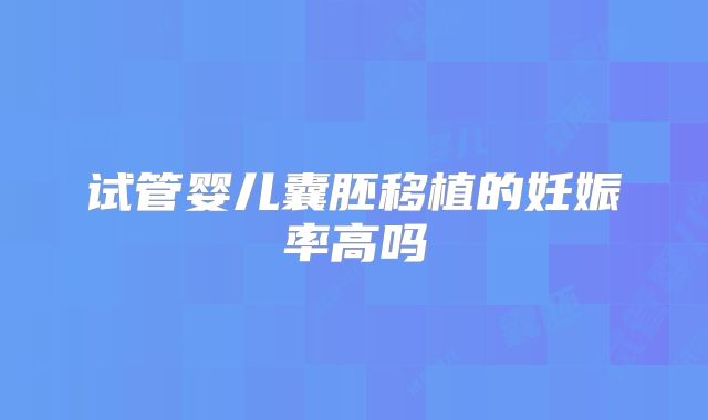 试管婴儿囊胚移植的妊娠率高吗