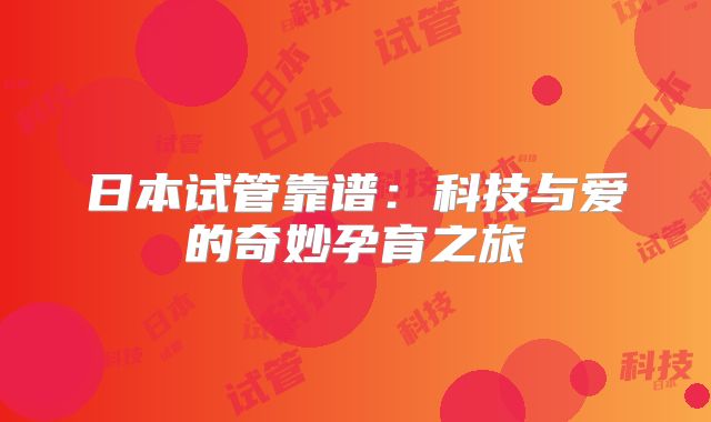 日本试管靠谱：科技与爱的奇妙孕育之旅
