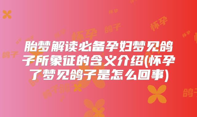 胎梦解读必备孕妇梦见鸽子所象征的含义介绍(怀孕了梦见鸽子是怎么回事)