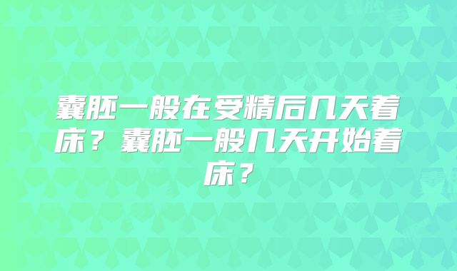 囊胚一般在受精后几天着床?囊胚一般几天开始着床?