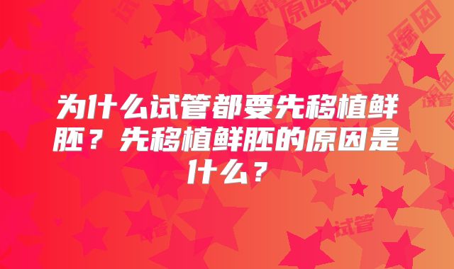 为什么试管都要先移植鲜胚？先移植鲜胚的原因是什么？