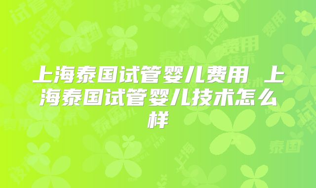 上海泰国试管婴儿费用 上海泰国试管婴儿技术怎么样