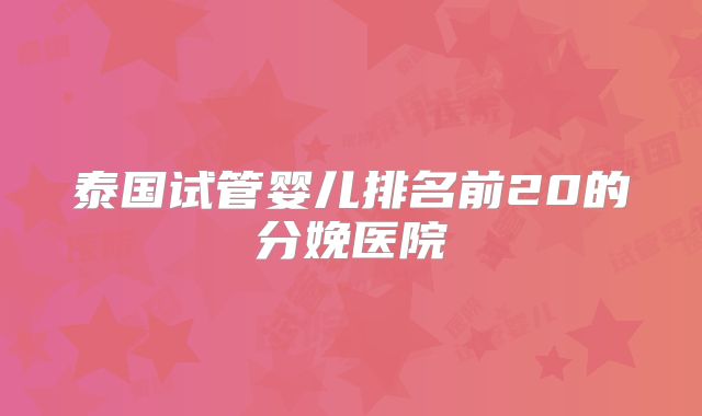 泰国试管婴儿排名前20的分娩医院