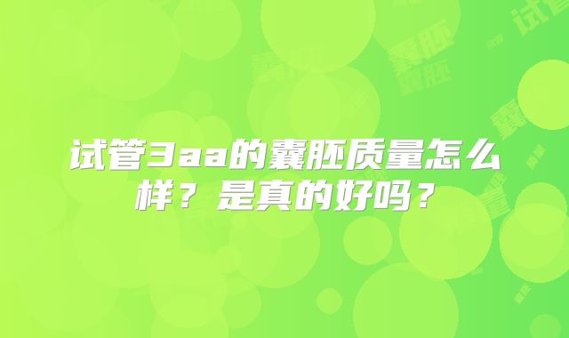 试管3aa的囊胚质量怎么样？是真的好吗？
